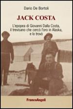 Jack Costa. L'epopea di Giovanni Dalla Costa, il trevisano che cercò l'oro in Alaska, e lo trovò