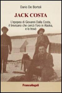 Jack Costa. L'epopea di Giovanni Dalla Costa, il trevisano che cercò l'oro in Alaska, e lo trovò - Dario De Bortoli - copertina