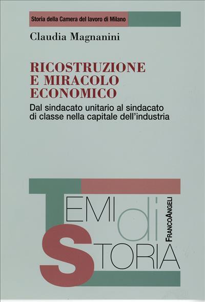 Ricostruzione e miracolo economico. Dal sindacato unitario al sindacato di classe nella capitale dell'industria - Claudia Magnanini - copertina