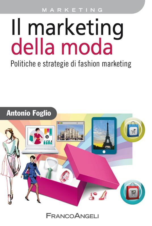 Il marketing della moda. Politiche e strategie di fashion marketing - Antonio  Foglio - Libro - Franco Angeli - Azienda moderna | Feltrinelli