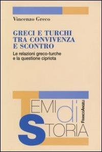 Greci e turchi tra convivenza e scontro. Le relazioni greco-turche e la questione cipriota - Vincenzo Greco - copertina