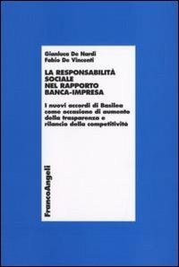 La responsabilità sociale nel rapporto banca-impresa. I nuovi accordi di Basilea come occasione di aumento della trasparenza e rilancio della competitività - Gianluca De Nardi,Fabio De Vincenti - copertina