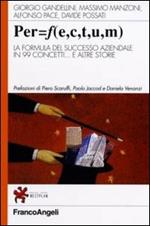 PER=F (E, C, T, U, M). La formula del successo aziendale in 99 concetti... e altre storie