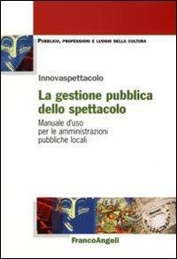 La gestione pubblica dello spettacolo. Manuale d'uso per le amministrazioni pubbliche locali - copertina