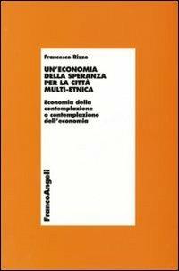 Un' economia della speranza per la città multi-etnica. Economia della contemplazione o contemplazione dell'economia - Francesco Rizzo - copertina