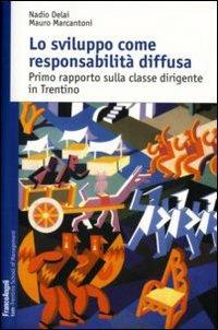 Lo sviluppo come responsabilità diffusa. Primo rapporto sulla classe dirigente in Trentino - Nadio Delai,Mauro Marcantoni - copertina