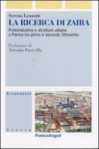 La ricerca di Zaira. Protoindustria e strutture urbane a Parma tra primo e secondo Ottocento. Con CD-ROM - Serena Lenzotti - copertina