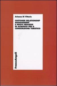 Customer relationship management e nuovi processi d'acquisto per il consumatore turistico - Arianna Di Vittorio - copertina