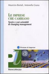 Le imprese che cambiano. Teorie e casi aziendali di changing management - Maurizio Bortali,Antonella Grana - copertina