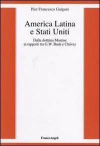 America Latina e Stati Uniti. Dalla dottrina Monroe ai rapporti tra G. W. Bush e Chavez - Pier Francesco Galgani - copertina