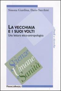 La vecchiaia e i suoi volti. Una lettura etico-antropologica - Simona Giardina,Dario Sacchini - copertina