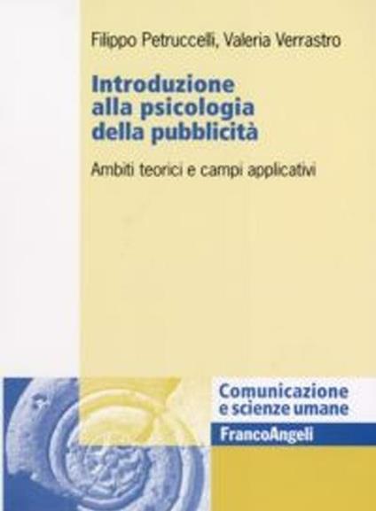 Introduzione alla psicologia della pubblicità. Ambiti teorici e campi applicativi - Filippo Petruccelli,Valeria Verrastro - copertina