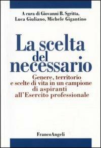 La scelta del necessario. Genere, territorio e scelte di vita in un campione di aspiranti all'Esercito professionale - copertina