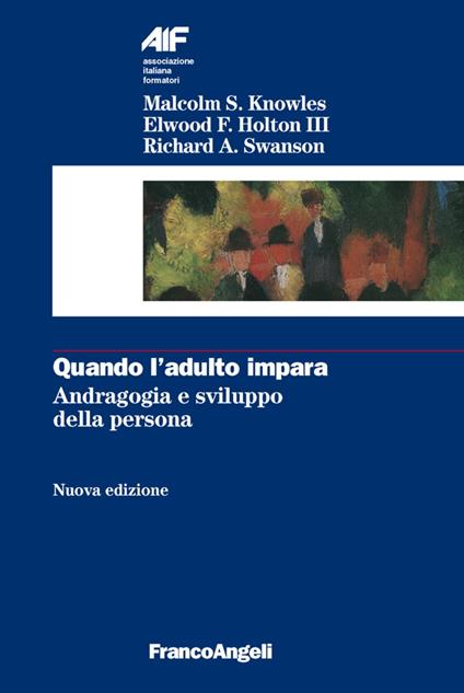 Quando l'adulto impara. Andragogia e sviluppo della persona - Malcolm Knowles,Elwood F. III Holton,Richard A. Swanson - copertina