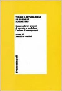 Teorie e applicazioni di business marketing. Comprendere i processi di mercato e modellare l'azione di management - copertina