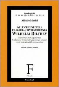 Alle origini della filosofia contemporanea. Wilhelm Dilthey. Antinomie dell'esperienza, fondazione temporale del mondo umano, epistemologia della connessione - Alfredo Marini - copertina