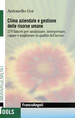 Clima aziendale e gestione delle risorse umane. 270 fattori per analizzare, interpretare, capire e migliorare la qualità del lavoro