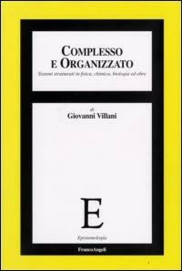 Complesso e organizzato. Sistemi strutturati in fisica, chimica, biologia ed oltre - Giovanni Villani - copertina