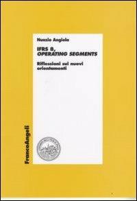 IFRS 8, operating segments. Riflessioni sui nuovi orientamenti - Nunzio Angiola - copertina