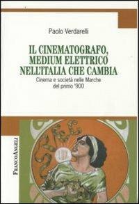 Il cinematografo, medium elettrico nell'Italia che cambia. Cinema e società nelle Marche del primo '900 - Paolo Verdarelli - copertina