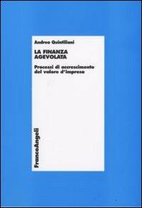 La finanza agevolata. Processi di accrescimento del valore d'impresa - Andrea Quintiliani - copertina