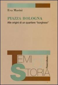 Piazza Bologna. Alle origini di un quartiere «borghese» - Eva Masini - copertina