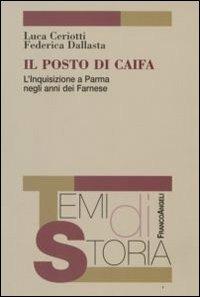 Il posto di Caifa. L'Inquisizione a Parma negli anni dei Farnese - Luca Ceriotti,Federica Dallasta - copertina