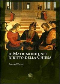 Il matrimonio nel diritto della Chiesa. Commento ai canoni 1055-1165 del Codice di Diritto Canonico - Angelo D'Auria - copertina