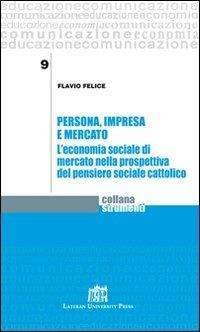 Persona, impresa e mercato. L'economia sociale di mercato nella prospettiva del pensiero sociale cattolico - Flavio Felice - copertina