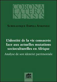 L' identité de la vie consacrée face aux actuelles mutations socioculturelles en Afrique. Analyse de son identité patrimoniale - Ankonele Scholastique Empela - copertina