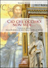 Ciò che occhio non vide... Teologia visiva della Basilica di San Paolo fuori le Mura - Edmund Power - copertina