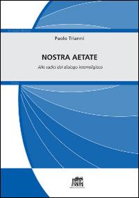 Nostra Aetate. Alle radici del dialogo interreligioso - Paolo Trianni - copertina