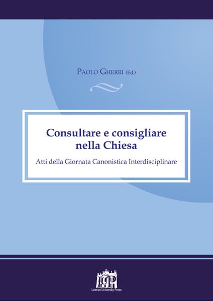 Consultare e consigliare nella Chiesa. Atti della Giornata Canonistica Interdisciplinare - copertina