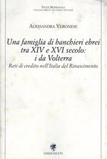 Una famiglia di banchieri ebrei tra XIV e XVI secolo: i Da Volterra. Reti di credito nell'Italia del Rinascimento