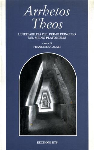 Arrhetos Theos. L'ineffabilità del primo principio nel medio platonismo - Francesca Calabi - copertina