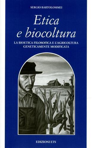 Etica e biocultura. La bioetica filosofica e l'agricoltura geneticamente modificata - Sergio Bartolommei - copertina