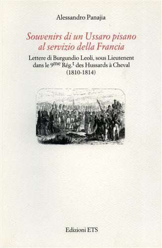 Souvenirs di un Ussaro pisano al servizio della Francia. Lettere di Burgundio Leoli, sous lieutenent dans le 9me Rég.t dea Hussards à cheval (1810-1814) - Alessandro Panajia - copertina