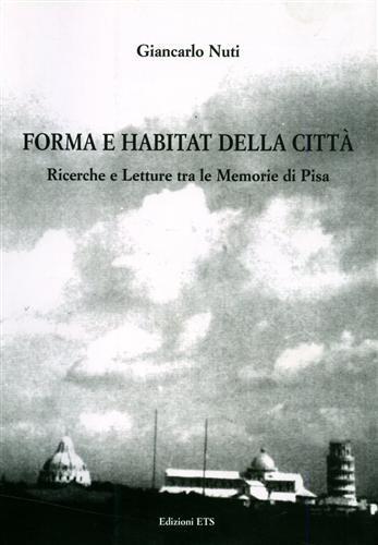 Forma e habitat della città. Ricerche e letture tra le memorie di Pisa - Giancarlo Nuti - copertina