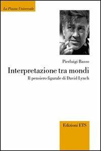 Interpretazione tra mondi. Il pensiero figurale di David Lynch - Pierluigi Basso Fossali - copertina