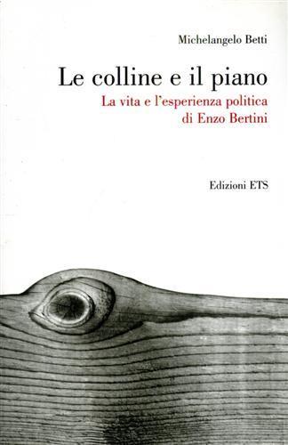 Le colline e il piano. La vita e l'esperienza politica di Enzo Bertini - Michelangelo Betti - 2