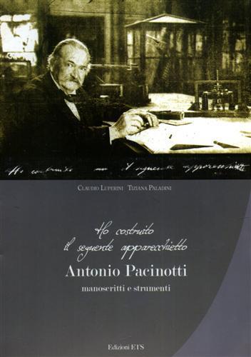 Ho costruito il seguente apparecchietto. Antonio Pacinotti. Manoscritti e strumenti - Claudio Luperini,Tiziana Paladini - copertina