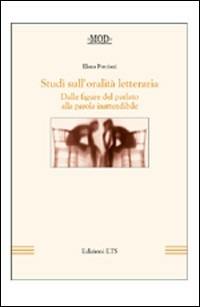 Studi sull'oralità letteraria. Dalle figure del parlato alla parola inattendibile - Elena Porciani - copertina