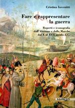 Fare e rappresentare la guerra. Reperti e iconografia dall'Abruzzo e dalle Marche dal X al XVII secolo d. C.