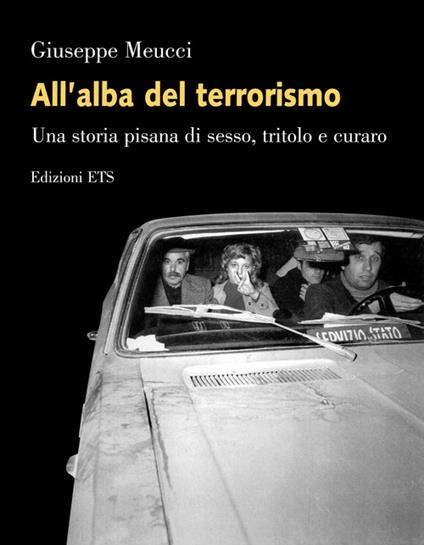 All'alba del terrorismo. Una storia pisana tra sesso, tritolo e curaro - Giuseppe Meucci - copertina