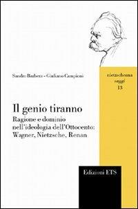 Il genio tiranno. Ragione e dominio nell'ideologia dell'Ottocento: Wagner, Nietzsche, Renan - Sandro Barbera,Giuliano Campioni - copertina