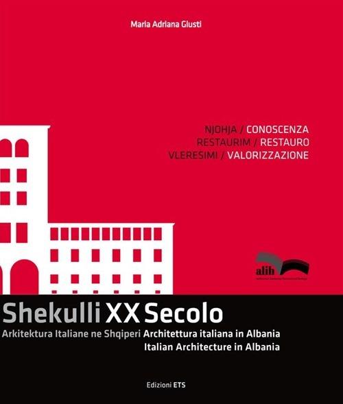 Shekulli XX Secolo. Arkitektura Italiane ne Shqiperi-Architettura italiana in Albania-Italian Architecture in Albania. Ediz. italiana, inglese e albanese - Maria Adriana Giusti - copertina