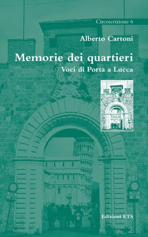 Memorie dei quartieri. Voci di Porta a Lucca - Alberto Cartoni - copertina