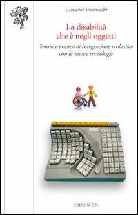 La disabilità che è negli oggetti. Teoria e pratica di integrazione scolastica con le nuove tecnologie - Giovanni Simoneschi - copertina