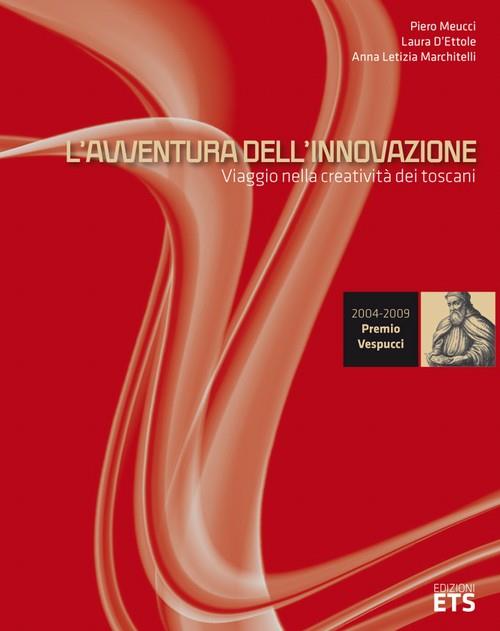 L'avventura dell'innovazione. Viaggio nella creatività dei toscani - Piero Meucci,Laura D'Ettole,Anna Letizia Marchitelli - copertina