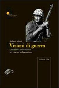 Visioni di guerra. La fabbrica del consenso nel cinema hollywoodiano - Stefano Alpini - copertina